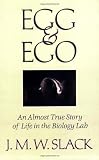 Egg and Ego: An Almost True Story of Life in the Biology Lab Egg and Ego: An Almost True Story of Life in the Biology Lab