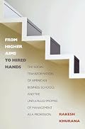 From Higher Aims to Hired Hands: The Social Transformation of American Business Schools and the Unfulfilled Promise of Management as a Profession