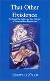That Other Existence
 Psychoanalytic Studies and Case Histories of Dreams and the Unconscious,
Eduardo Zajur