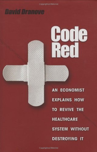 Code Red: An Economist Explains How to Revive the Healthcare System without Destroying It by David Dranove (24-Feb-2008) Hardcover