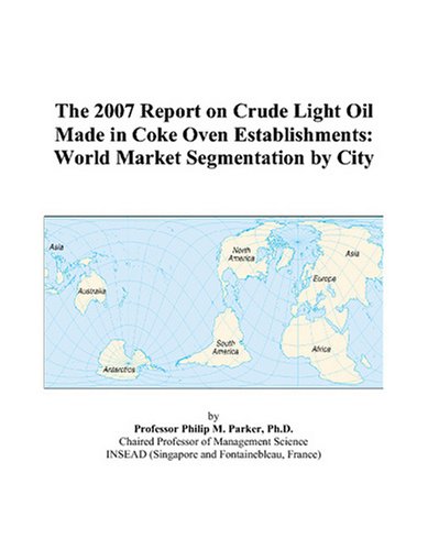 The 2007 Report on Crude Light Oil Made in Coke Oven Establishments: World Market Segmentation by City