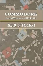 Commodork: Sordid Tales from a BBS Junkie