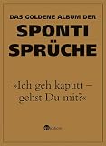 "Ich geh kaputt - gehst Du mit?" Das goldene Album der Sponti-Spr�che - 