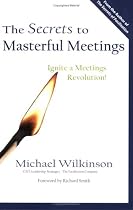The Secrets to Masterful Meetings: Ignite a Meetings Revolution!