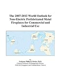 The 2007-2012 World Outlook for Non-Electric Prefabricated Metal Fireplaces for Commercial and Industrial Use