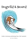 Dogwild & Board: Stories, Interviews and Musings from a Surf Journalist