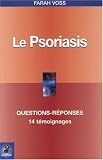 Le Psoriasis : Questions-R�ponses, 14 t�moignages, Fiche pratique