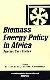 Biomass Energy Policy in Africa: Selected Case Studies (African Energy Policy Research Series)