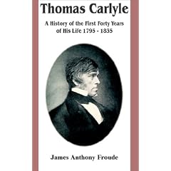 Thomas Carlyle: A History of the First Forty Years of His Life 1795 - 1835
