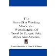 The Story Of A Working Man's Life: With Sketches Of Travel In Europe, Asia, Africa And... by Francis Mason and William R. Williams