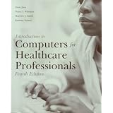 Introduction to Computers for Healthcare Professionals, Fourth Edition