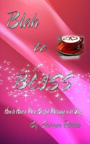 Blah to Bliss: How to Have a More Blissful Marriage in 21 Days (Volume 1)