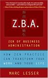 Z.B.A.: Zen of Business Administration - How Zen Practice Can Transform Your Work And Your Life