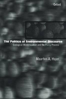 [(The Politics of Environmental Discourse: Ecological Modernization and the Policy Process )] [Author: Maarten A. Hajer] [Dec-1997]