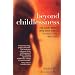Beyond Childlessness: For Every Woman Who Ever Wanted to Have a Child - and Didn't