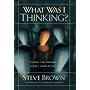 What Was I Thinking?: Things I've Learned Since I &hellip by Steve Brown