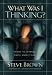 What Was I Thinking?: Things I've Learned Since I Knew It All