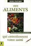 Guide pratique des aliments qui entretiennent votre sant�