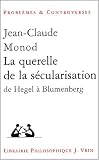 La querelle de la sécularisation : théologie politique et philosophies de l'histoire de Hegel à Blumenberg
