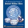 The Illustrated Encyclopedia of British Willow Ware (Schiffer Book for Collectors) by Connie Rogers