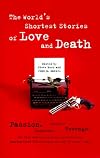 The World's Shortest Stories of Love and Death: Passion, Betrayal, Suspicion, Revenge, All This and More in a New Collection of Amazing Short Stories-Each One Just 55 Words Long