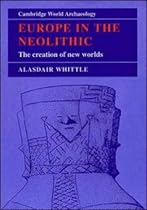 Europe in the Neolithic: The Creation of New Worlds (Cambridge World Archaeology)
