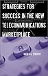 Strategies for success in the new telecommunications marketplace - [electronicresource]  : Karen G. Strouse.