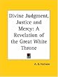 Divine Judgment, Justice and Mercy: A Revelation of the Great White Throne