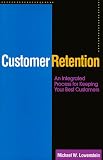 Customer Retention : An Integrated Process for Keeping Your Best Customers