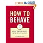 How to Behave: A Guide to Modern Manners for the Socially Challenged