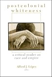 Postcolonial Whiteness: A Critical Reader On Race And Empire