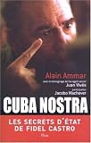 Cuba nostra : Les secrets d Etat de Fidel Castro