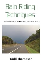 Rain Riding Techniques: a Guide to Wet Weather: A Practical Guide to Wet Weather Motorcycle Riding