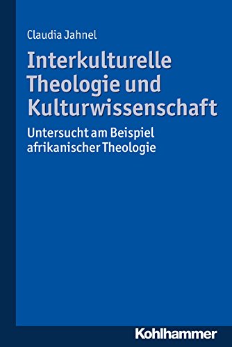Interkulturelle Theologie und Kulturwissenschaft: Untersucht am Beispiel afrikanischer Theologie (German Edition)