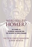 Who Killed Homer: The Demise of Classical Education and the Recovery of Greek Wisdom