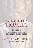 Who Killed Homer?: The Demise of Classical Education and the Recovery of Greek Wisdom