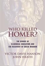 Who Killed Homer: The Demise of Classical Education and the Recovery of Greek Wisdom