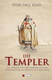 Die Templer: Die Geschichte der Tempelritter, des geheimnisvollen Ordens der Kreuzz&uuml;ge - Pears P. Read