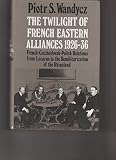 The twilight of French eastern alliances, 1926-1936 : French-Czechoslovak-Polish relations from Locarno to the remilitarization of the Rhineland