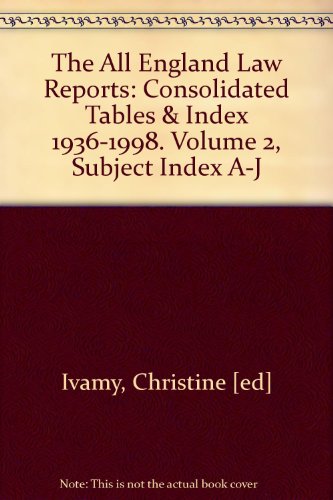 The All England Law Reports: Consolidated Tables & Index 1936-1998. Volume 2, Subject Index A-J
