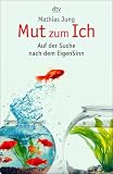 Mut zum Ich: Auf der Suche nach dem EigenSinn - Mathias Jung