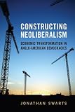 Constructing Neoliberalism: Economic Transformation in Anglo-American Democracies (Studies in Comparative Political Economy and Public Policy)