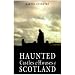 Haunted Castles and Houses of Scotland