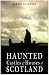 Haunted Castles & Houses Of Scotland Haunted Castles & Houses Of Scotland