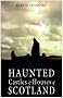 Haunted Castles and Houses of Scotland