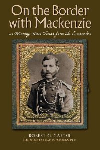 On the Border with Mackenzie; or, Winning West Texas from the Comanches (Fred H. and Ella Mae Moore Texas History Reprint Series) [Paperback] [2011] Robert G. Carter