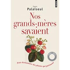 Nos grands-m�res savaient : Petit dictionnaire des plantes qui gu�rissent