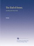 The Iliad of Homer,: According to the Text of Wolf.