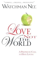 Love Not the World: A Prophetic Call To Holy Living