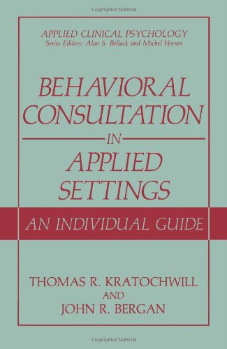 Behavioral Consultation in Applied Settings: An Individual Guide (Applied Clinical Psychology)
